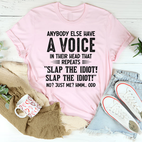 Anybody Else Have a Voice in Their Head That Repeats Slap the Idiot T-Shirt