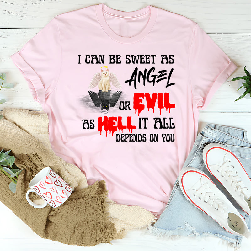 I Can Be Sweet As Angel Or Evil As Hell It All Depends On You Shirt