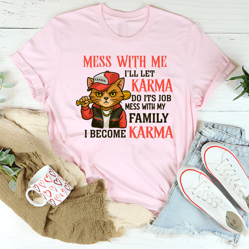 Mess With Me I'll Let Karma Do It's Job T-Shirt