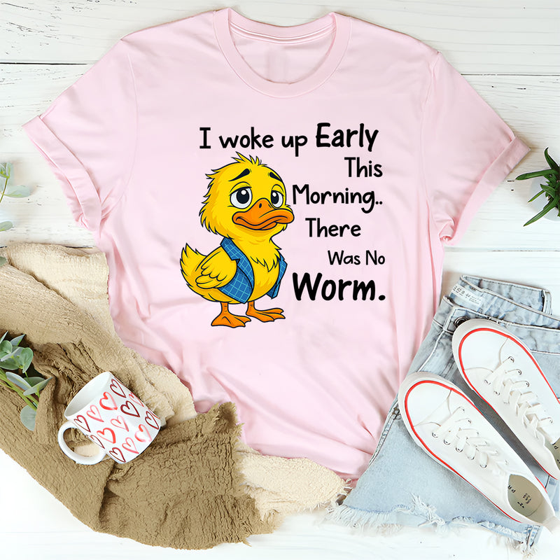 I Woke Up Early This Morning, There Was No Worm T-Shirt