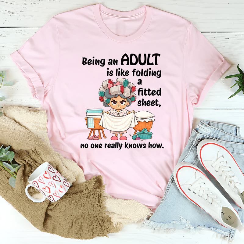 Being An Adult Is Like Folding A Fitted Sheet No One Really Knows How  T-Shirt