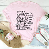 I Hate It When I Am Singing a Song and the Artist Gets the Word Wrong T-Shirt