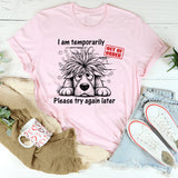 I Am Temporarily Out of Order, Please Try Again Later T-Shirt