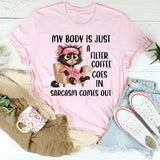 My Body Is Just a Filter: Coffee Goes In, Sarcasm Comes Out T-Shirt