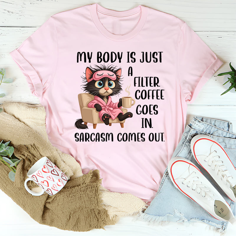 My Body Is Just a Filter: Coffee Goes In, Sarcasm Comes Out T-Shirt