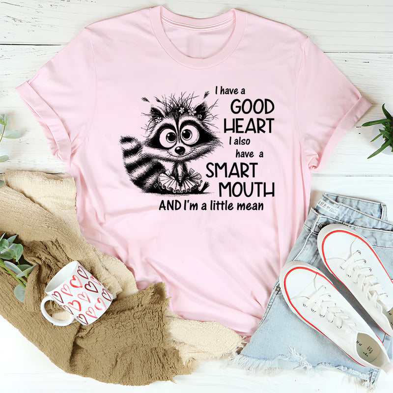 I Have a Good Heart, I Also Have a Smart Mouth and I’m a Little Mean T-Shirt