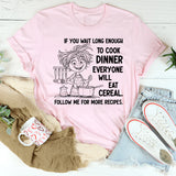 If You Wait Long Enough to Cook Dinner, Everyone Will Eat Cereal T-Shirt