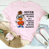 Never Underestimate the Power of a Woman and Her Sewing Machine T-Shirt