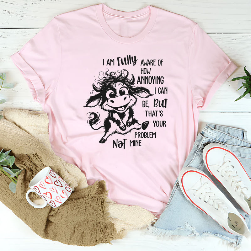 I Am Fully Aware Of How Annoying I Can Be T-Shirt