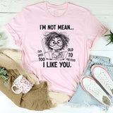 I Am Not Mean, I Am Just Too Old To Pretend I Like You T-Shirt