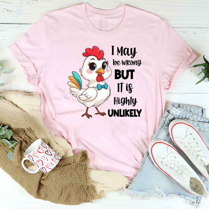 I May Be Wrong But It Is Highly Unlikely T-Shirt