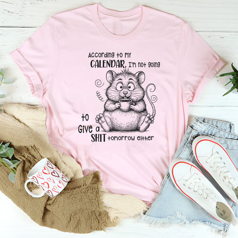According To My Calendar I Am Not Going To Give A Shit Tomorrow Either T-Shirt