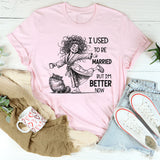 I Used To Be Married But I’m Better Now T-Shirt