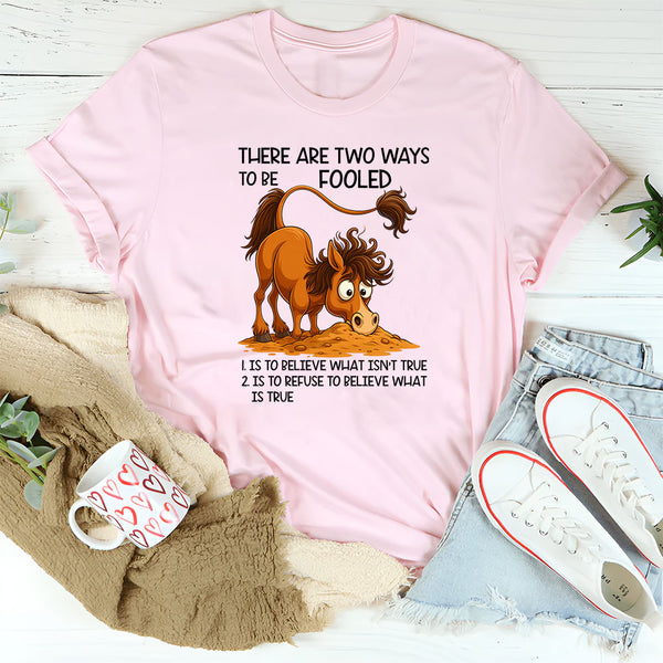 There Are Two Ways To Be Fooled T-Shirt