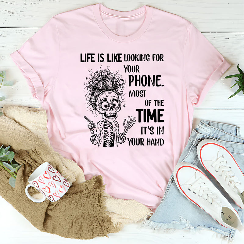 Life Is Like Looking for Your Phone T-Shirt
