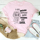 I Get Enough Exercise Just Pushing My Luck T-Shirt