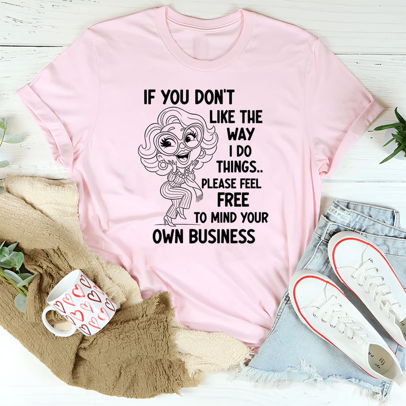 If You Don’t Like the Way I Do Things T-Shirt