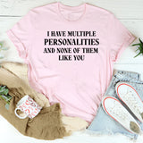 I Have Multiple Personalities, None of Them Like You T-Shirt