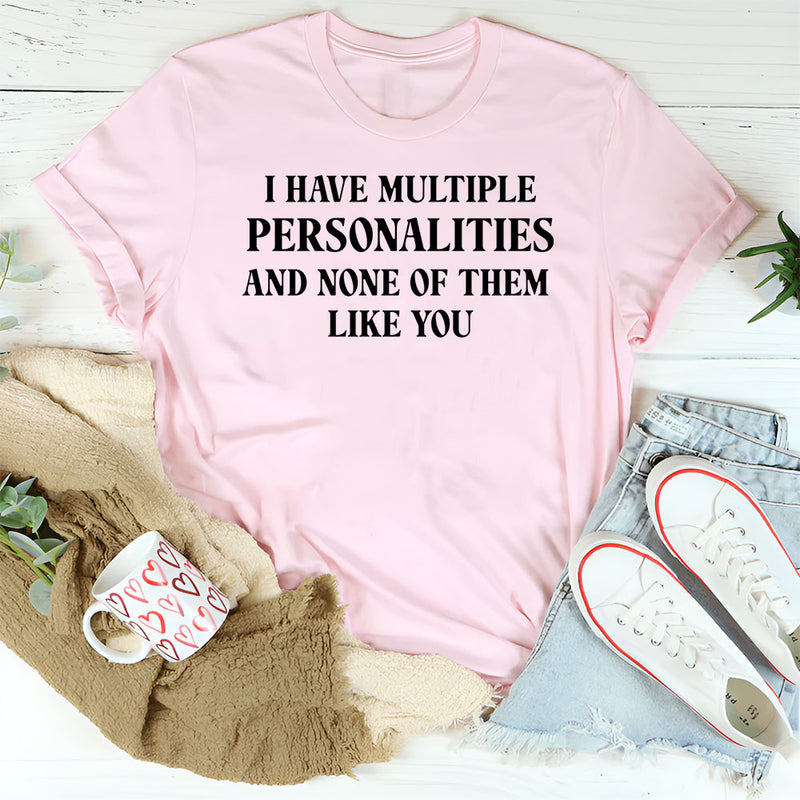 I Have Multiple Personalities, None of Them Like You T-Shirt