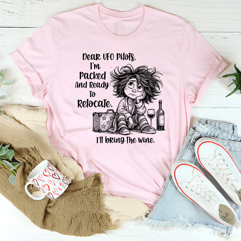 Dear UFO Pilots, I’m Packed and Ready to Relocate I’ll Bring the Wine T-Shirt