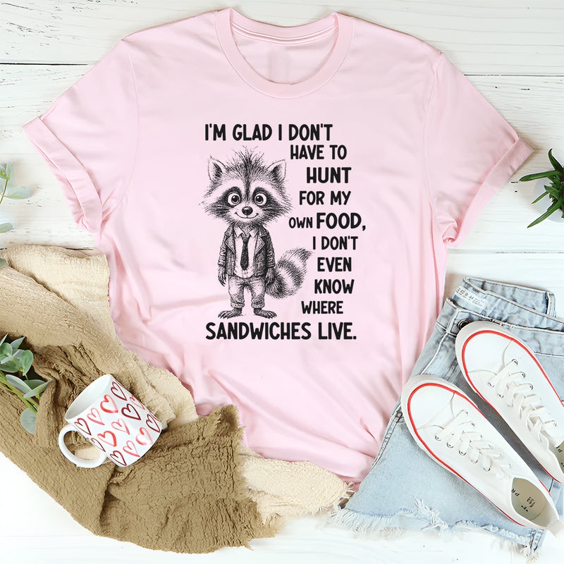 I’m Glad I Don’t Have to Hunt for My Own Food T-Shirt