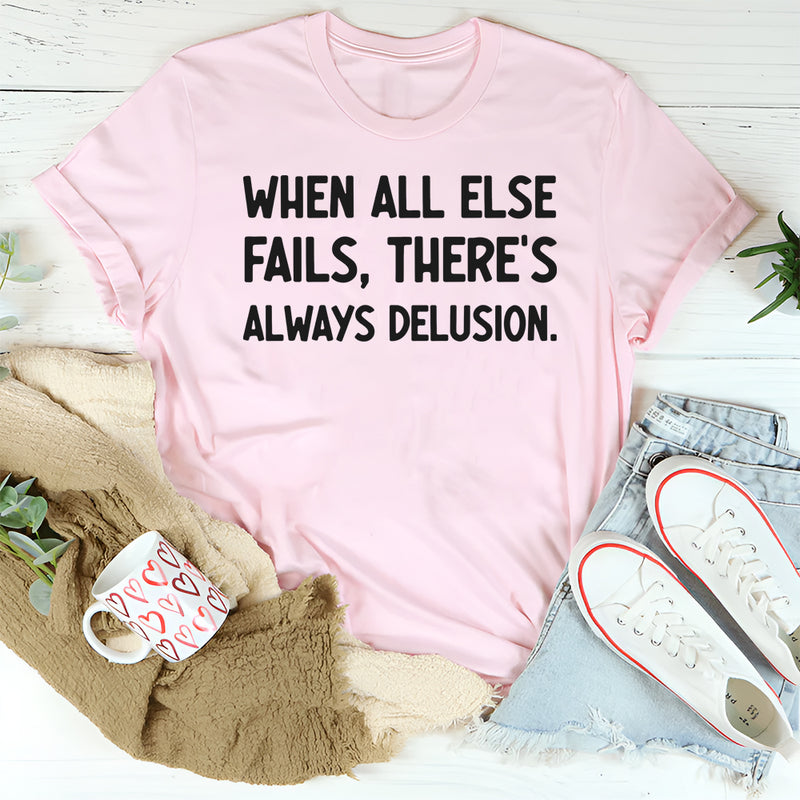 When All Else Fails, There’s Always Delusion T-Shirt