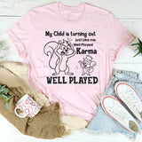 My Child Is Turning Out Just Like Me Well Played, Karma, Well Played T-Shirt