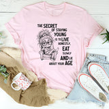 The Secret of Staying Young Is to Live Honestly, Eat Slowly, and Lie About Your Age T-Shirt