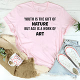 Youth Is the Gift of Nature, but Age Is a Work of Art T-Shirt