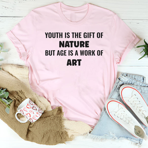 Youth Is the Gift of Nature, but Age Is a Work of Art T-Shirt