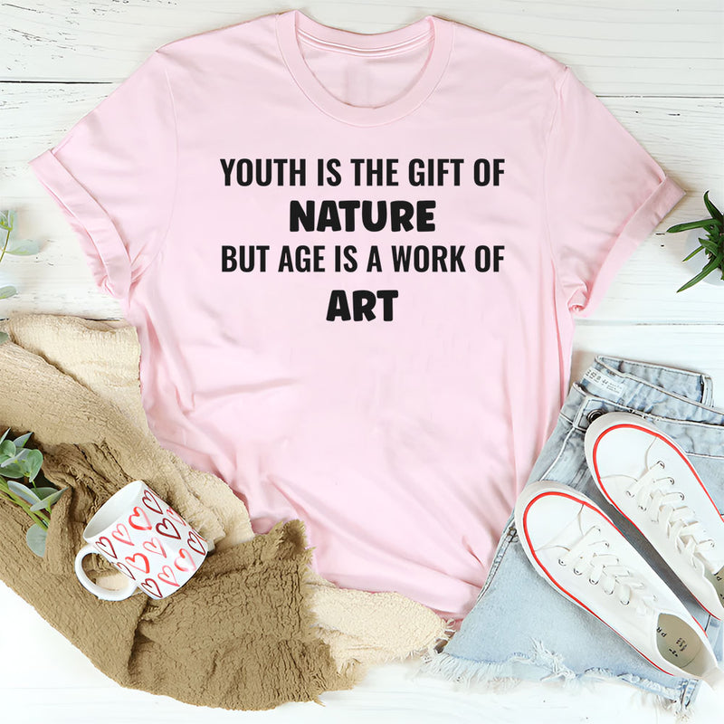 Youth Is the Gift of Nature, but Age Is a Work of Art T-Shirt