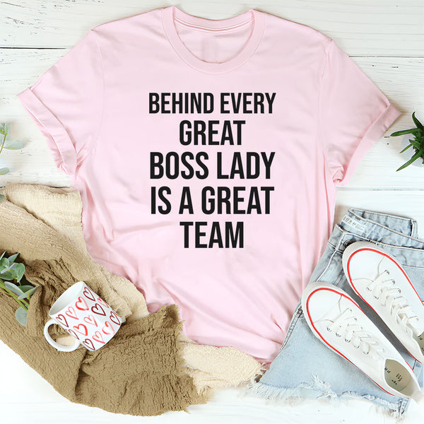 Behind Every Great Boss Lady Is a Great Team T-Shirt