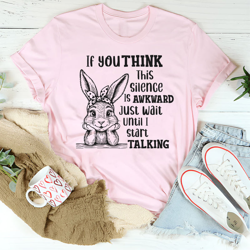 If You Think This Silence Is Awkward, Just Wait Until I Start Talking T-Shirt