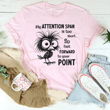 My Attention Span Is Too Short So Fast Forward to Your Point T-Shirt