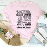 No Matter How Stupid You Feel, Remember Little Red Riding Hood T-Shirt