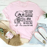 I Don’t Really Have a Plan, I Rely Solely on Caffeine and Weirdness to Get Me Through the Day T-Shirt