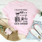 If You Ever Find Yourself Mad at Me, Put a Red Cape On So You Can Be Supermad T-Shirt