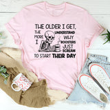 The Older I Get, The More I Understand Why Roosters Just Scream to Start Their Day T-Shirt