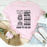 You Can’t Scare Me, I Have a Crazy Bestie She Has Anger Issues T-Shirt