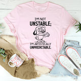 I’m Not Unstable; I’m Artistically Unpredictable T-Shirt