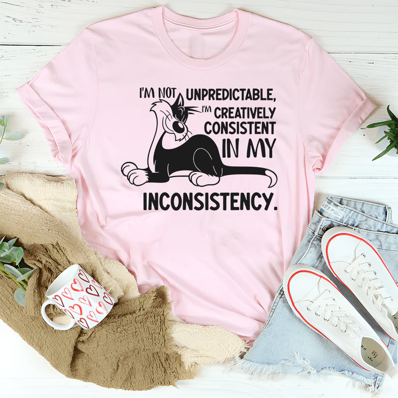 I’m Not Unpredictable, I’m Creatively Consistent in My Inconsistency T-Shirt