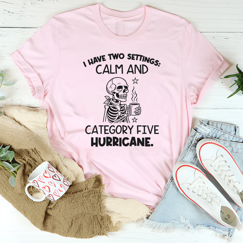 I Have Two Settings: Calm and Category Five Hurricane T-Shirt