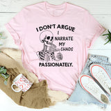 I Don’t Argue, I Narrate My Chaos Passionately T-Shirt