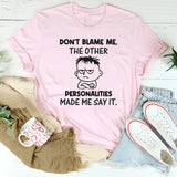 Don’t Blame Me, the Other Personalities Made Me Say It T-Shirt