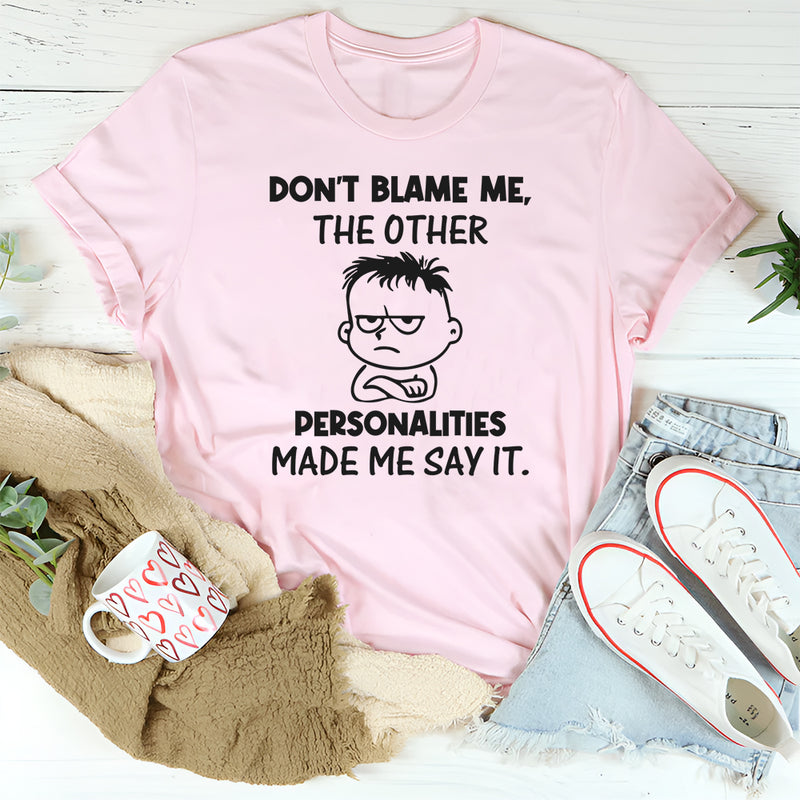 Don’t Blame Me, the Other Personalities Made Me Say It T-Shirt