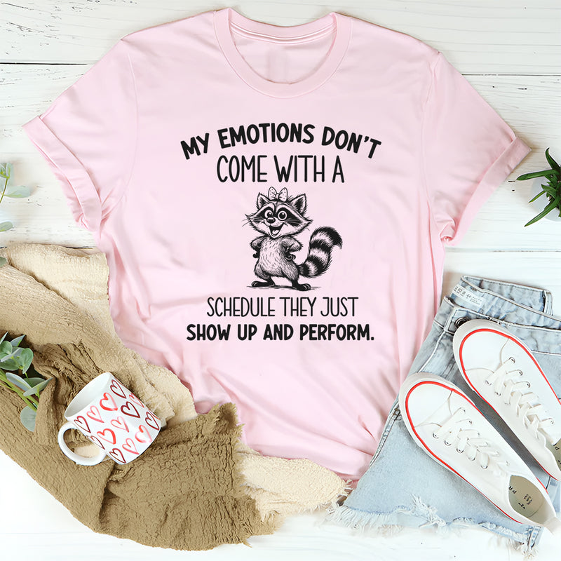 My Emotions Don’t Come With a Schedule They Just Show Up and Perform T-Shirt