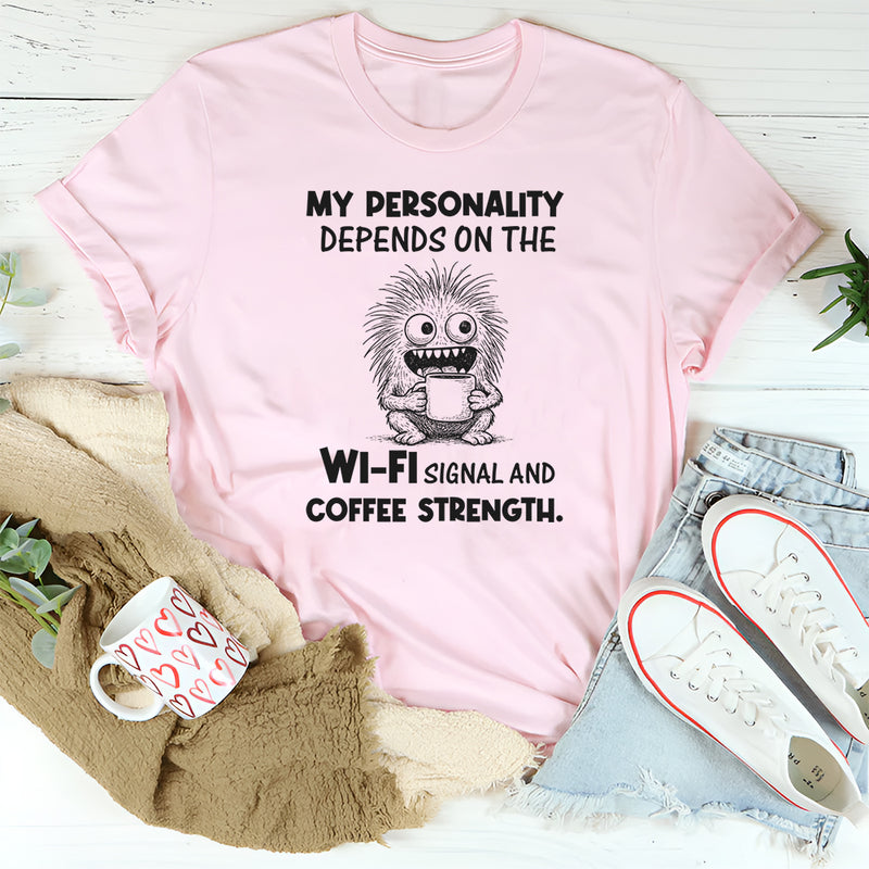 My Personality Depends on the Wi-Fi Signal and Coffee Strength T-Shirt