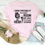 I Bring Personality to Every Room and Chaos to Every Situation T-Shirt
