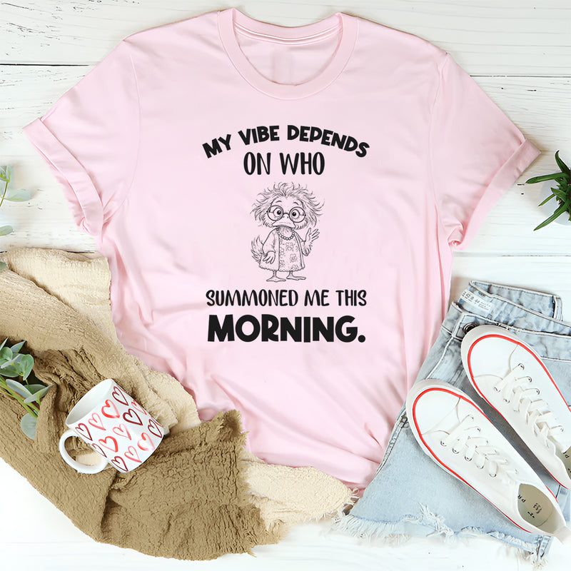 My Vibe Depends on Who Summoned Me This Morning T-Shirt
