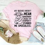 My Silence Doesn’t Mean Agreement It Means Your Stupidity Stunned Me Speechless T-Shirt
